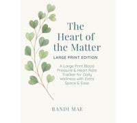 The Heart of the Matter: A Large Print Blood Pressure & Heart Rate Tracker for Daily Wellness with Extra Space and Ease