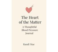 The Heart of the Matter: A Thoughtful Blood Pressure Journal for Tracking Your Health with Calm, Care, and Consistency