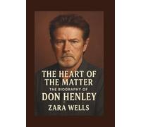 The Heart of the Matter: The Biography of Don Henley