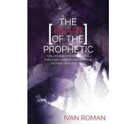 The Heart of the Prophetic: Unlocking the Prophetic Through Understanding The Father Heart of God