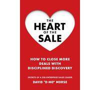 The Heart of the Sale: How To Close More Deals With Disciplined Discovery