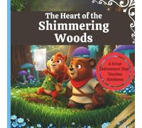 The Heart of the Shimmering Woods: A Great Adventure That Teaches Kindness: “A Cozy, Magical Tale of Friendship, Bravery, and Kindness for Bedtime and Beyond” A Magical Storybook: For All Ages