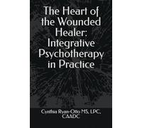 The Heart of the Wounded Healer: Integrative Psychotherapy in Practice