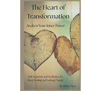 The Heart of Transformation: Awaken Your Inner Power: Self-Hypnosis and Meditation for Deep Healing and Lasting Change.
