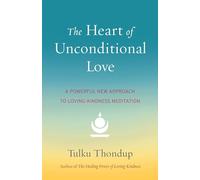 The Heart of Unconditional Love: A Powerful New Approach to Loving-Kindness Meditation