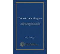 The heart of Washington: an intimate study of the Father of his country from the personal human side