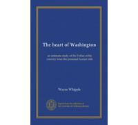 The heart of Washington: an intimate study of the Father of his country from the personal human side