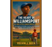 The Heart of Williamsport The 2025 Little League World Series: From Sandlots to the Spotlight, from Home Runs to Heartbreak - The Stories, Lessons, ... of Baseball’s Greatest Youth Tournament