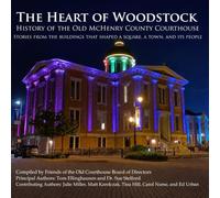 The Heart of Woodstock: History of the Old McHenry County Courthouse: Stories from the buildings that shaped a square, a town, and its people