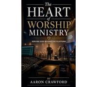 The Heart of Worship Ministry: Serving God Beyond the Platform