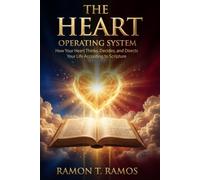 THE HEART OPERATING SYSTEM: How Your Heart Thinks, Decides, and Directs Your Life According to Scripture