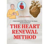 THE HEART RENEWAL METHOD: A Patient-Centered Guide to Heart Disease, Fear, Surgery, and Long-Term Recovery