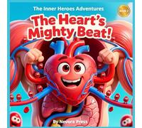 The Heart’s Mighty Beat: The Inner Heroes Adventures (Book 2): Discover the Incredible Secret World Inside Your Chest!