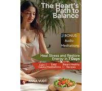 The Heart’s Path to Balance: Heal Stress and Restore Energy in 7 Days: Calm Habits, Easy Meditation, Hear-Healthy Recipes