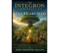 The Heart Seed: A Journey of Growth, Character, and Living Legacy (The Integron Chronicles)