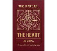 The Heart: Seven Things You Should Know (I'M NO EXPERT, BUT:)