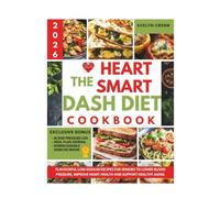 THE HEART-SMART DASH DIET COOKBOOK: Flavourful Low-Sodium Recipes for Seniors to Lower Blood Pressure, Improve Heart Health, and Support Healthy Aging
