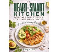 The Heart-Smart Kitchen: Low-Carb, Low Sodium & Low Cholesterol Recipes - Without Losing Taste