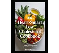 The Heart-Smart Low Cholesterol Cookbook: Quick & Delicious Recipes to Lower Cholesterol Naturally
