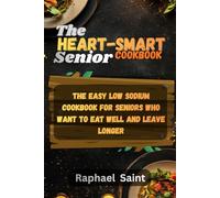 The Heart-Smart Senior Cookbook: The Easy Low-Sodium Cookbook for Seniors Who Want to Eat Well and Live Longer