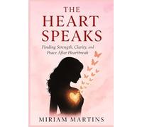 THE HEART SPEAKS: Finding Strength, Clarity, and Peace After Heartbreak