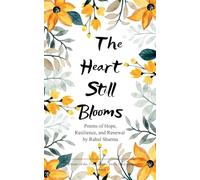 The Heart Still Blooms Poems of Hope, Resilience, and Renewal