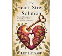 The Heart-Stress Solution: Practical Strategies to Protect Your Heart and Reclaim Your Peace