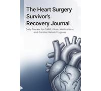The Heart Surgery Survivor's Recovery Journal: Daily Tracker for CABG, Vitals, Medications, and Cardiac Rehab Progress | A Post-Op Caregiver Logbook