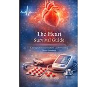 The Heart Survival Guide: A Comprehensive Guide To Understanding Heart Diseases
