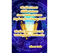 The Heart Sutra's Hidden Universe: Cosmic Wisdom & Future Prophecies for a Changing World (The Heart Sutra's Cosmic Code: Unlocking Ancient Wisdom)