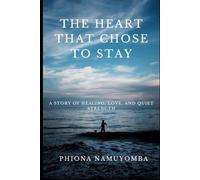 The Heart That Chose to Stay: A Story of Healing, Love, and Quiet Strength