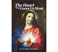 The Heart That Loves Us Most: Discovering the Biblical, Historical, Theological, and Spiritual Richness of Devotion to the Sacred Heart of Jesus