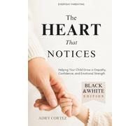 The Heart That Notices: A Parenting Guide to Raising Empathetic, Emotionally Healthy, and Confident Children Simple Conversations That Make a Lasting ... & White Edition): 2 (Everyday Parenting)
