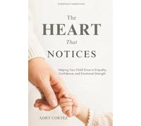 The Heart That Notices: Simple Conversations That Help Children Build Empathy, Emotional Intelligence, Healthy Boundaries, and Confidence (PaperbackColor Edition) (Everyday Parenting)