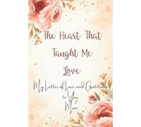 The Heart That Taught Me Love: A Guided Gratitude Journal for Mom. Heartfelt Thank-You Gift from Daughter or Son, Perfect for Thanksgiving, Mother’s Day, Christmas or Birthday