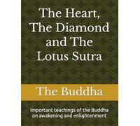 The Heart, The Diamond and The Lotus Sutra: Important teachings of the Buddha on awakening and enlightenment