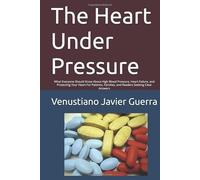 The Heart Under Pressure: What Everyone Should Know About High Blood Pressure, Heart Failure, and Protecting Your Heart For Patients, Families, and ... Answers (Medical Publications for lay people)