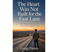The Heart Was Not Built for the Fast Lane: Why Modern Romance Still Leaves Old-Fashioned Pain (The Coming Home Collection)