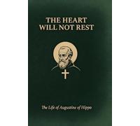 The Heart Will Not Rest: The Life of Augustine of Hippo: A Documentary Biography of Faith, Doubt, and the Search for Meaning