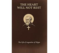 The Heart Will Not Rest: The Life of Augustine of Hippo: A Documentary Biography of Faith, Doubt, and the Search for Meaning