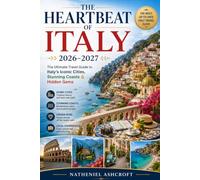THE HEARTBEAT OF ITALY 2026-2027: The Ultimate Travel Guide to Italy's Iconic Cities, Stunning Coasts & Hidden Gems