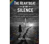 The Heartbeat of My Silence: A School Teacher's Memoir of Survival, Healing, and Self-Acceptance
