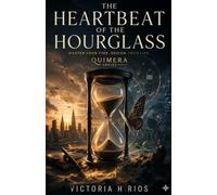 The Heartbeat of the Hourglass: Break Free from Digital Noise and Take Back Control of Your Life (Quimera Series)