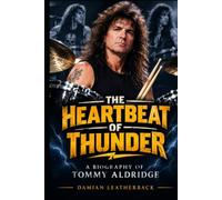 The Heartbeat of Thunder: A Biography of Tommy Aldridge