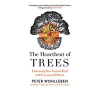 The Heartbeat of Trees: A Nature Writing Journey into the Hidden Consciousness of Plants