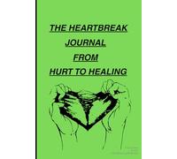 The Heartbreak Journal From Hurt To Healing: Turning Pain into strength and Self -Love