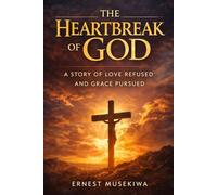The Heartbreak of God: A Story of Love Refused and Grace Pursued