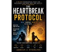 THE HEARTBREAK PROTOCOL: A 60-Day Somatic Workbook to Break Trauma Bonds, Heal Abandonment Wounds, and Reclaim Your Biological Peace