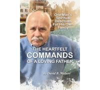 The Heartfelt Commands of a Loving Father: One Man’s Spiritual Directives For His Own Family