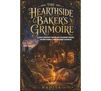 The Hearthside Baker’s Grimoire: A Cozy Fantasy Novel of Culinary Magic, Found Family, and Second Chances